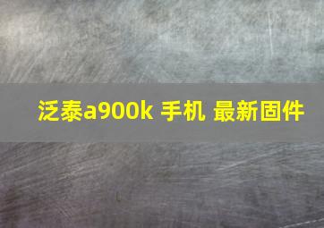 泛泰a900k 手机 最新固件